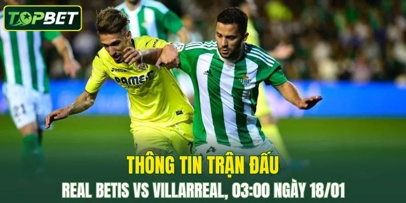 Thông tin trận đấu Real Betis Vs Villarreal ngày 18/01/2026